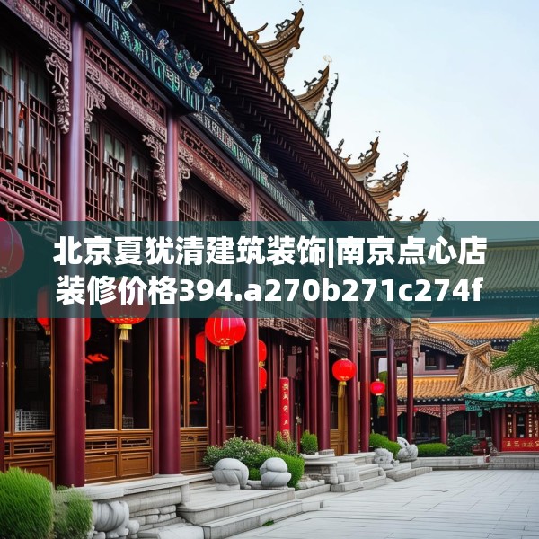北京夏犹清建筑装饰|南京点心店装修价格394.a270b271c274fgy.281dewqe