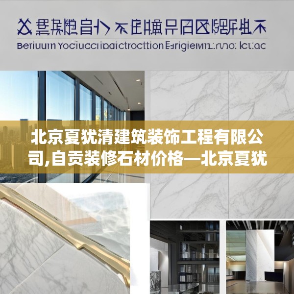 北京夏犹清建筑装饰工程有限公司,自贡装修石材价格—北京夏犹清建筑装饰工程有限公司458.a334b335c338fgy.345wew