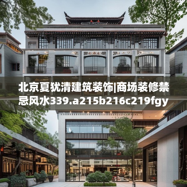 北京夏犹清建筑装饰|商场装修禁忌风水339.a215b216c219fgy.226fhsg