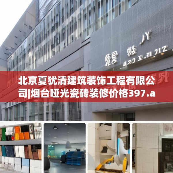 北京夏犹清建筑装饰工程有限公司|烟台哑光瓷砖装修价格397.a273b274c277fgy.284jhhj