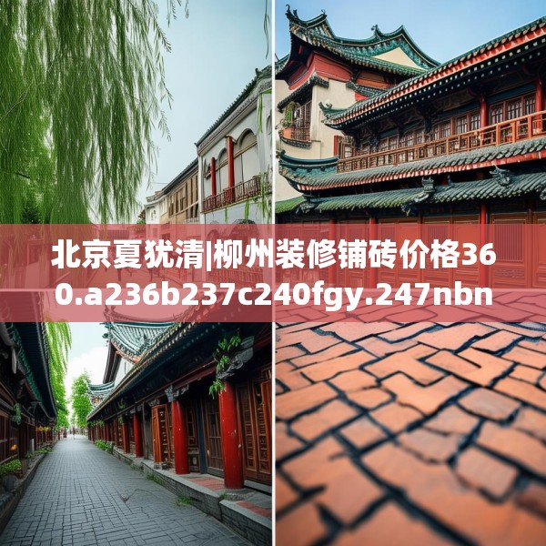 北京夏犹清|柳州装修铺砖价格360.a236b237c240fgy.247nbn