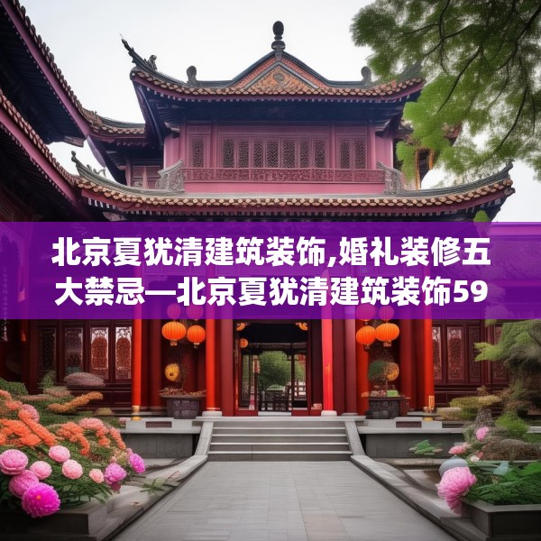 北京夏犹清建筑装饰,婚礼装修五大禁忌—北京夏犹清建筑装饰591.a467b468c471fgy.478fhsg