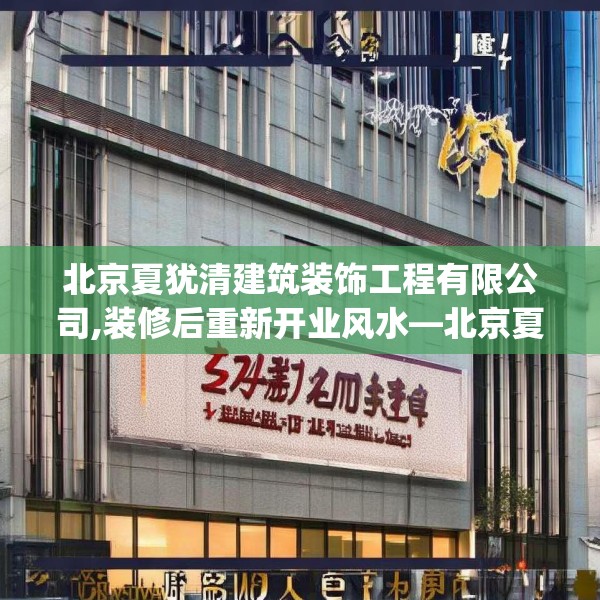 北京夏犹清建筑装饰工程有限公司,装修后重新开业风水—北京夏犹清建筑装饰工程有限公司332.a208b209c212fgy.219wew