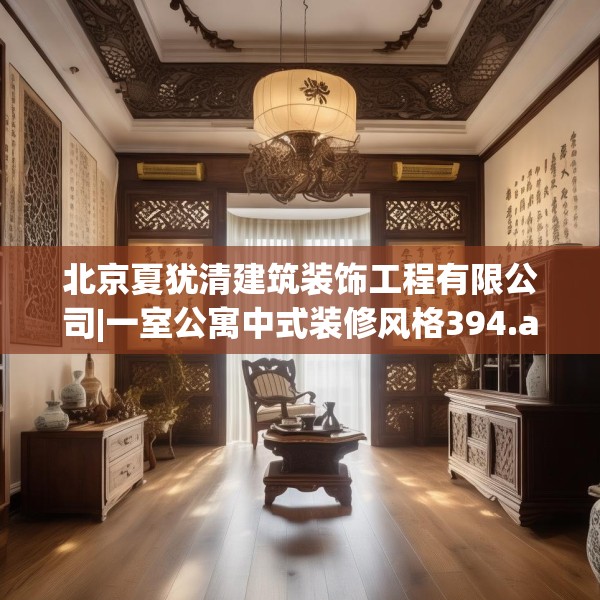 北京夏犹清建筑装饰工程有限公司|一室公寓中式装修风格394.a270b271c274fgy.281dewqe