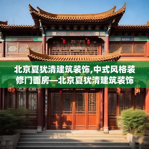 北京夏犹清建筑装饰,中式风格装修门面房—北京夏犹清建筑装饰253.a129b130c133fgy.140jhhj