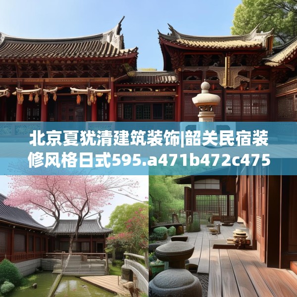 北京夏犹清建筑装饰|韶关民宿装修风格日式595.a471b472c475fgy.482jhhj