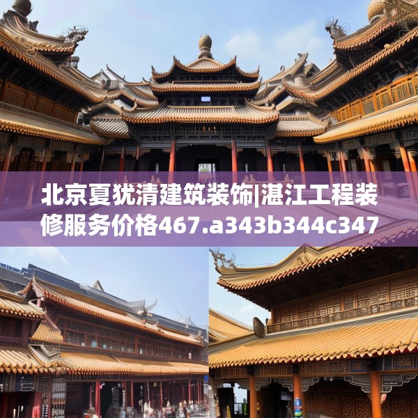 北京夏犹清建筑装饰|湛江工程装修服务价格467.a343b344c347fgy.354bnbn