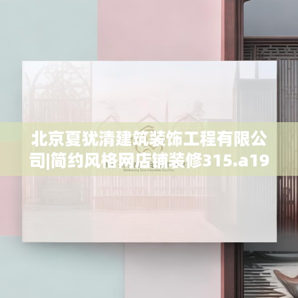北京夏犹清建筑装饰工程有限公司|简约风格网店铺装修315.a191b192c195fgy.202fghfd