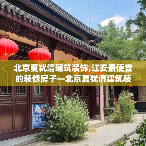 北京夏犹清建筑装饰,江安最便宜的装修房子—北京夏犹清建筑装饰469.a345b346c349fgy.356jhhj