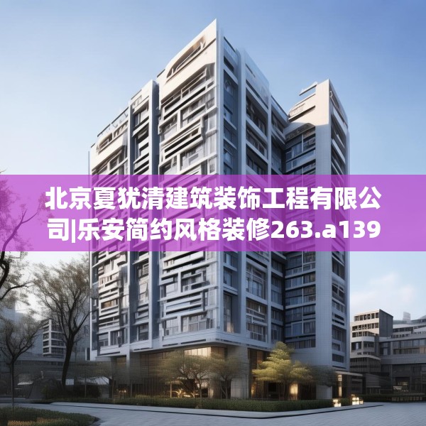 北京夏犹清建筑装饰工程有限公司|乐安简约风格装修263.a139b140c143fgy.150cvcx
