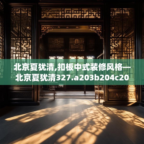 北京夏犹清,扣板中式装修风格—北京夏犹清327.a203b204c207fgy.214uyk