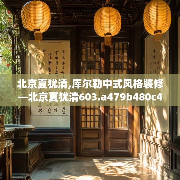 北京夏犹清,库尔勒中式风格装修—北京夏犹清603.a479b480c483fgy.490fghfd
