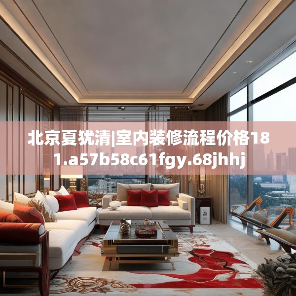 北京夏犹清|室内装修流程价格181.a57b58c61fgy.68jhhj