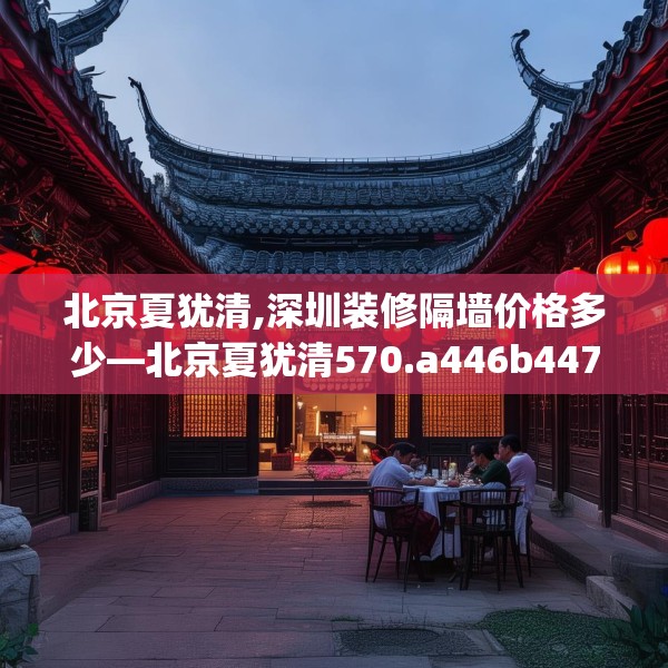 北京夏犹清,深圳装修隔墙价格多少—北京夏犹清570.a446b447c450fgy.457lkjl