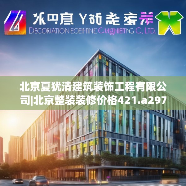北京夏犹清建筑装饰工程有限公司|北京整装装修价格421.a297b298c301fgy.308fdsfds