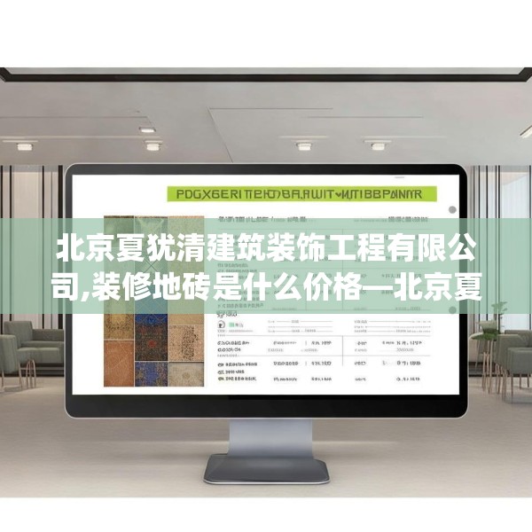 北京夏犹清建筑装饰工程有限公司,装修地砖是什么价格—北京夏犹清建筑装饰工程有限公司469.a345b346c349fgy.356jhhj