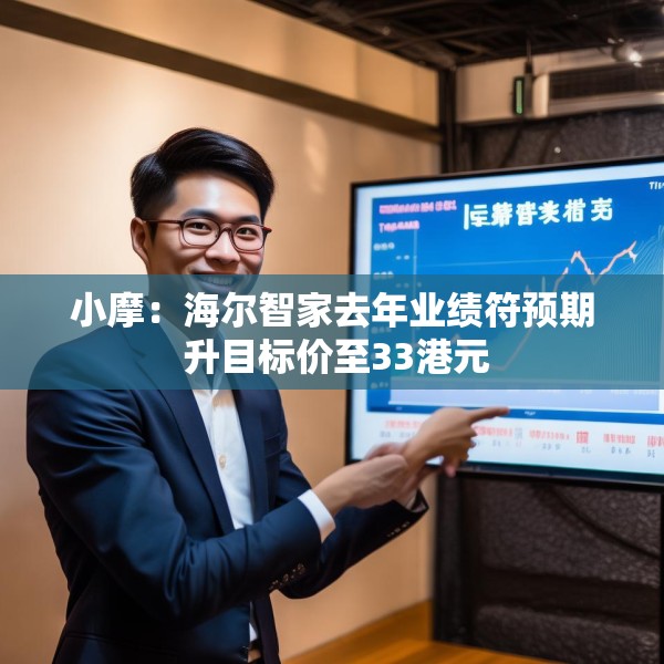小摩：海尔智家去年业绩符预期 升目标价至33港元