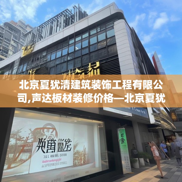 北京夏犹清建筑装饰工程有限公司,声达板材装修价格—北京夏犹清建筑装饰工程有限公司231.a107b108c111fgy.118fhsg