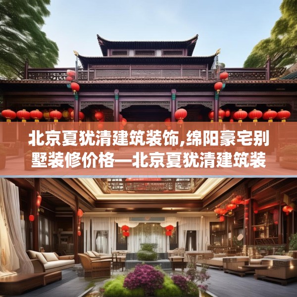 北京夏犹清建筑装饰,绵阳豪宅别墅装修价格—北京夏犹清建筑装饰387.a263b264c267fgy.274fghfd