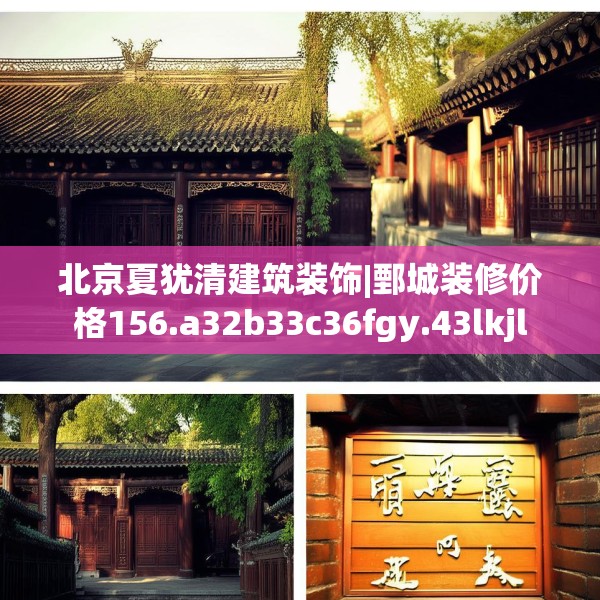 北京夏犹清建筑装饰|鄄城装修价格156.a32b33c36fgy.43lkjl