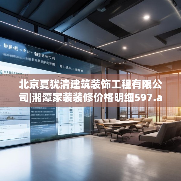 北京夏犹清建筑装饰工程有限公司|湘潭家装装修价格明细597.a473b474c477fgy.484uyk