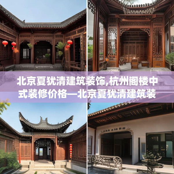 北京夏犹清建筑装饰,杭州阁楼中式装修价格—北京夏犹清建筑装饰389.a265b266c269fgy.276cvcx