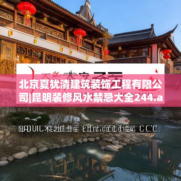 北京夏犹清建筑装饰工程有限公司|昆明装修风水禁忌大全244.a120b121c124fgy.131sdA