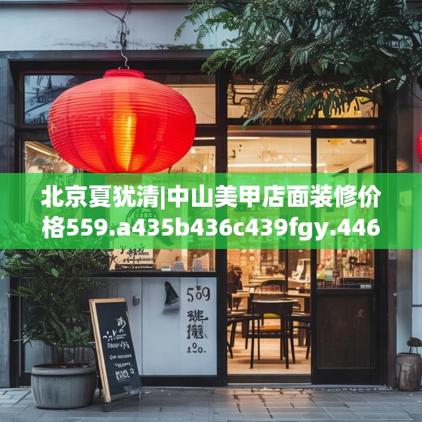 北京夏犹清|中山美甲店面装修价格559.a435b436c439fgy.446jhhj