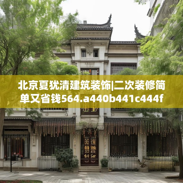 北京夏犹清建筑装饰|二次装修简单又省钱564.a440b441c444fgy.451dsfds