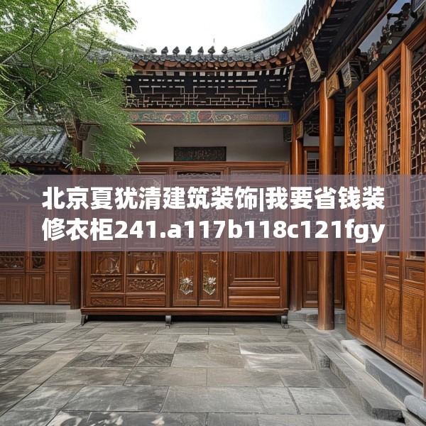 北京夏犹清建筑装饰|我要省钱装修衣柜241.a117b118c121fgy.128fdsfds