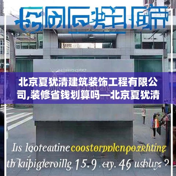 北京夏犹清建筑装饰工程有限公司,装修省钱划算吗—北京夏犹清建筑装饰工程有限公司159.a35b36c39fgy.46fhsg