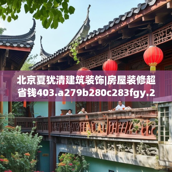 北京夏犹清建筑装饰|房屋装修超省钱403.a279b280c283fgy.290fdsfds