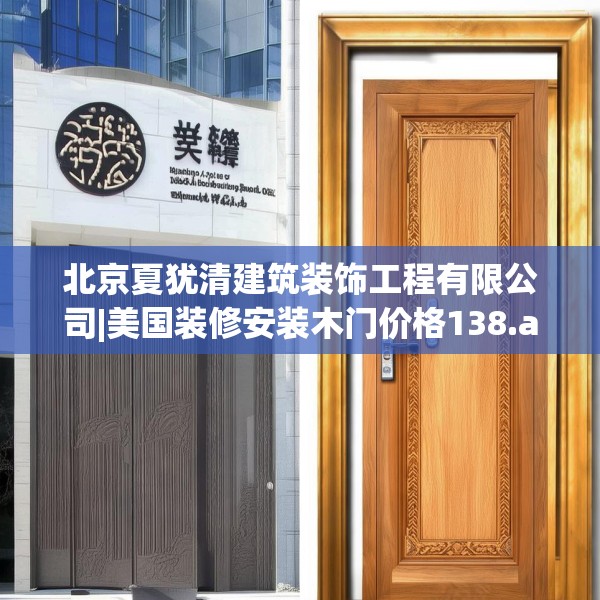 北京夏犹清建筑装饰工程有限公司|美国装修安装木门价格138.a14b15c18fgy.25lkjl