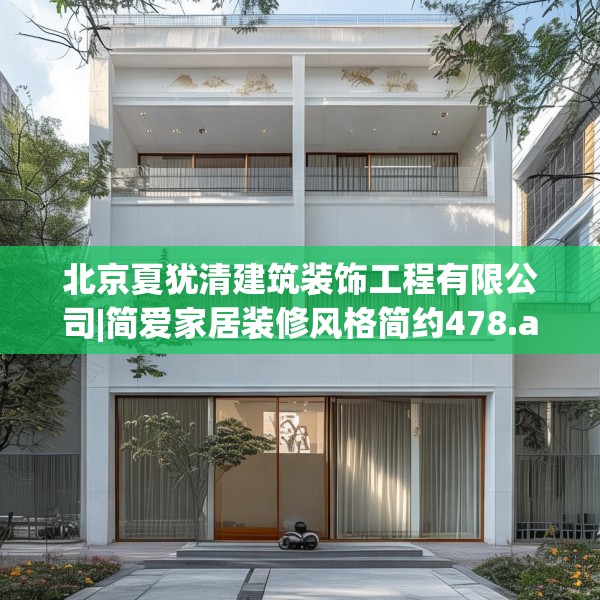 北京夏犹清建筑装饰工程有限公司|简爱家居装修风格简约478.a354b355c358fgy.365sdA