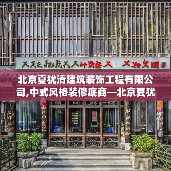 北京夏犹清建筑装饰工程有限公司,中式风格装修底商—北京夏犹清建筑装饰工程有限公司261.a137b138c141fgy.148fghfd
