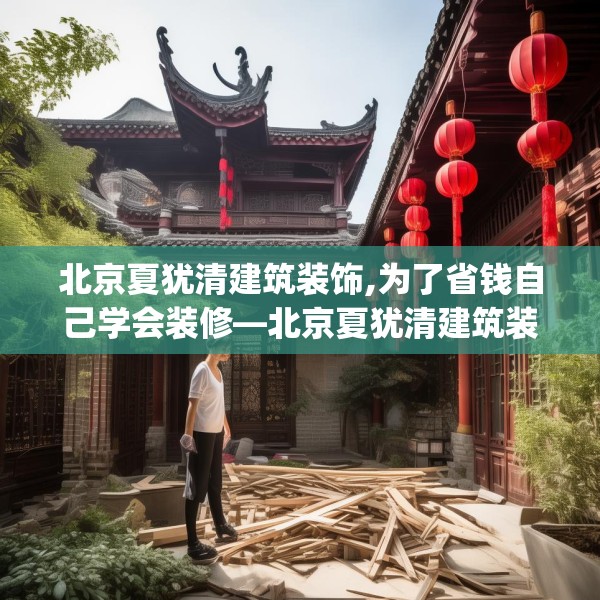 北京夏犹清建筑装饰,为了省钱自己学会装修—北京夏犹清建筑装饰130.a6b7c10fgy.17htyj