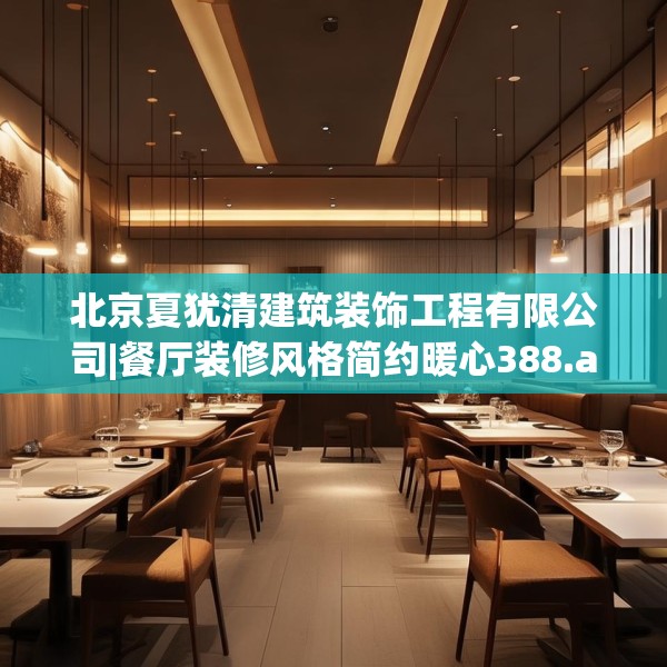 北京夏犹清建筑装饰工程有限公司|餐厅装修风格简约暖心388.a264b265c268fgy.275sdA