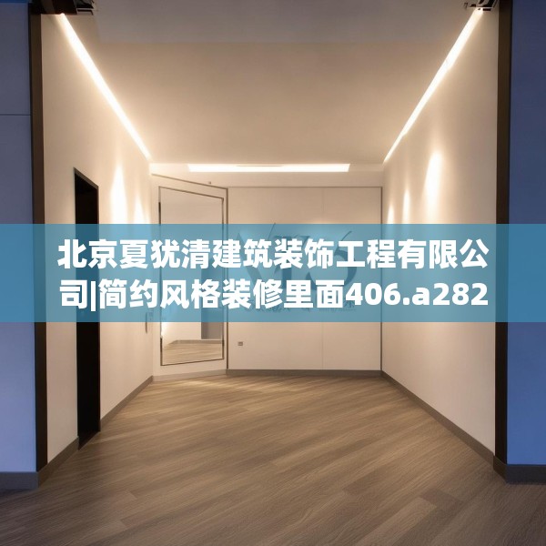 北京夏犹清建筑装饰工程有限公司|简约风格装修里面406.a282b283c286fgy.293sdA