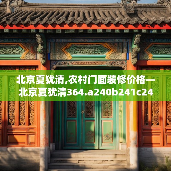 北京夏犹清,农村门面装修价格—北京夏犹清364.a240b241c244fgy.251htyj