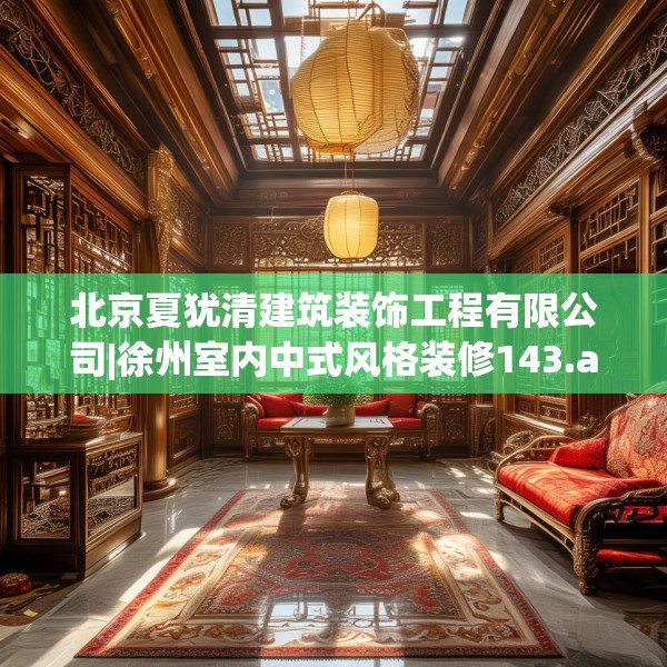 北京夏犹清建筑装饰工程有限公司|徐州室内中式风格装修143.a19b20c23fgy.30bnbn