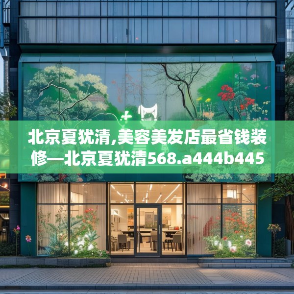 北京夏犹清,美容美发店最省钱装修—北京夏犹清568.a444b445c448fgy.455sdA