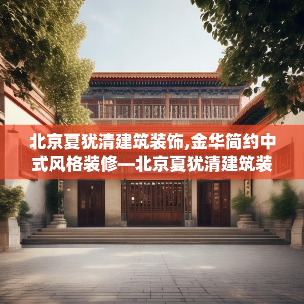 北京夏犹清建筑装饰,金华简约中式风格装修—北京夏犹清建筑装饰401.a277b278c281fgy.288fds