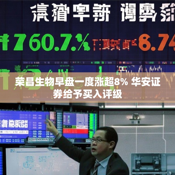 荣昌生物早盘一度涨超8% 华安证券给予买入评级