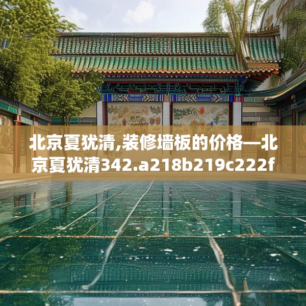 北京夏犹清,装修墙板的价格—北京夏犹清342.a218b219c222fgy.229nbn