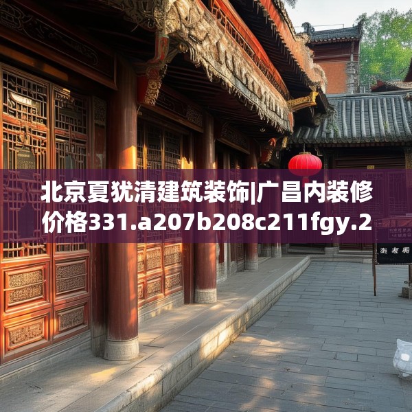 北京夏犹清建筑装饰|广昌内装修价格331.a207b208c211fgy.218fdsfds