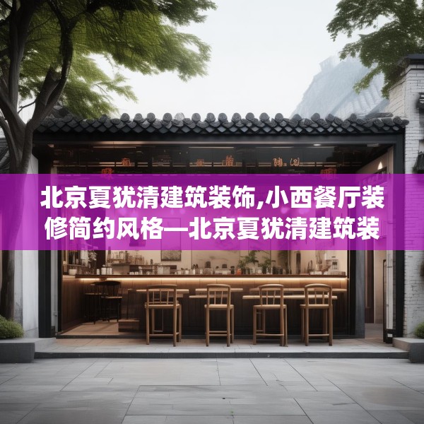 北京夏犹清建筑装饰,小西餐厅装修简约风格—北京夏犹清建筑装饰527.a403b404c407fgy.414fds