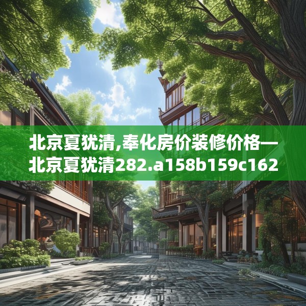 北京夏犹清,奉化房价装修价格—北京夏犹清282.a158b159c162fgy.169lkjl