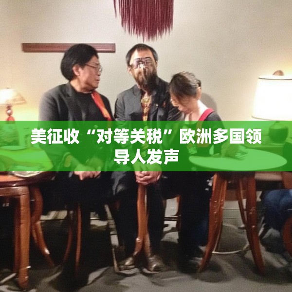 美征收“对等关税”欧洲多国领导人发声