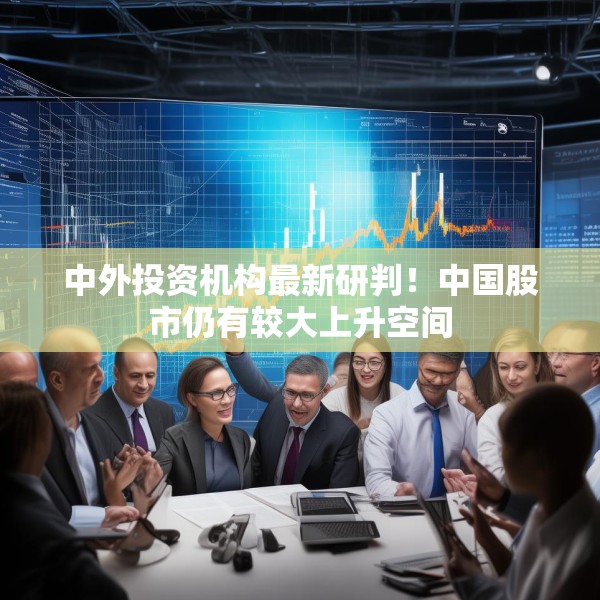 中外投资机构最新研判！中国股市仍有较大上升空间