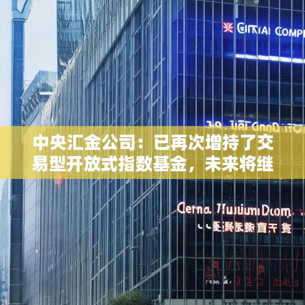 中央汇金公司：已再次增持了交易型开放式指数基金，未来将继续增持